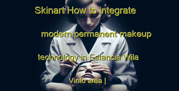 Skinart How to integrate modern permanent makeup technology in Estancia Wila Vinto area | PermanentmakeupTraining | PermanentmakeupClasses | SkinartTraining-Bolivia